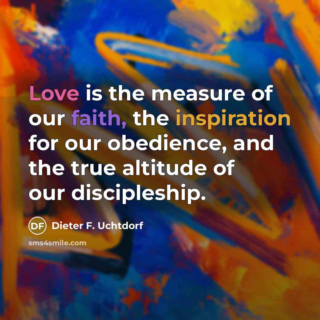 “Love is the measure of our faith, the inspiration for…” quote by Dieter F. Uchtdorf