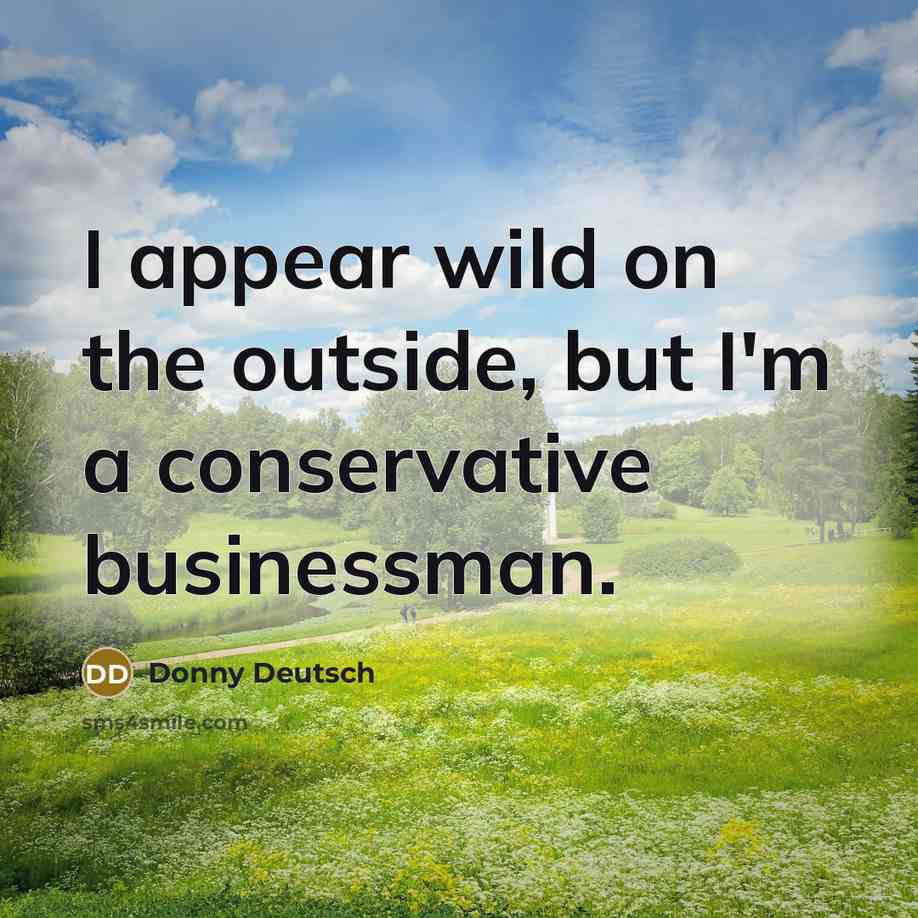 “I appear wild on the outside, but I'm a conservative…” quote by Donny Deutsch