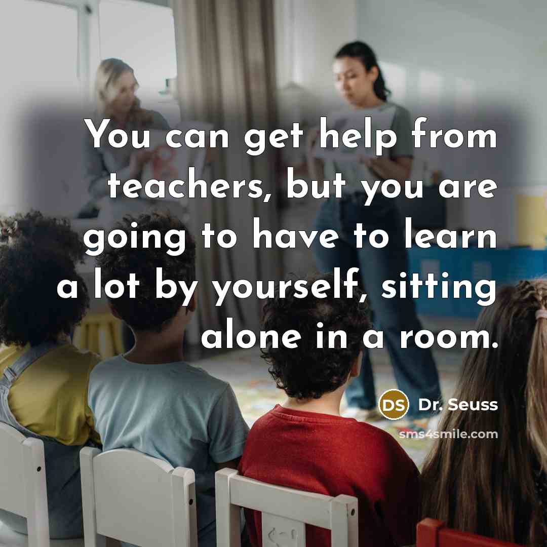 “You can get help from teachers, but you are going…” quote by Dr. Seuss