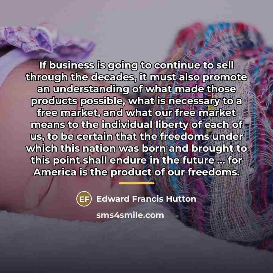 “If business is going to continue to sell through the…” quote by Edward Francis Hutton