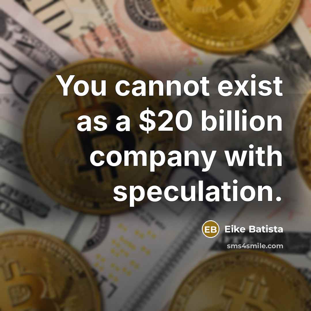 “You cannot exist as a $20 billion company with speculation.…” quote by Eike Batista