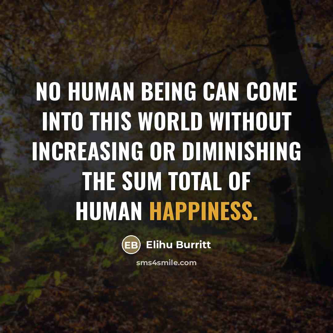 “No human being can come into this world without increasing…” quote by Elihu Burritt
