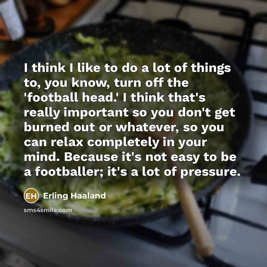 “I think I like to do a lot of things…” quote by Erling Haaland