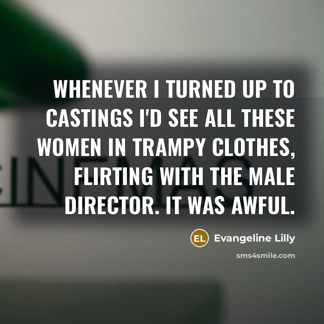“Whenever I turned up to castings I'd see all these…” quote by Evangeline Lilly