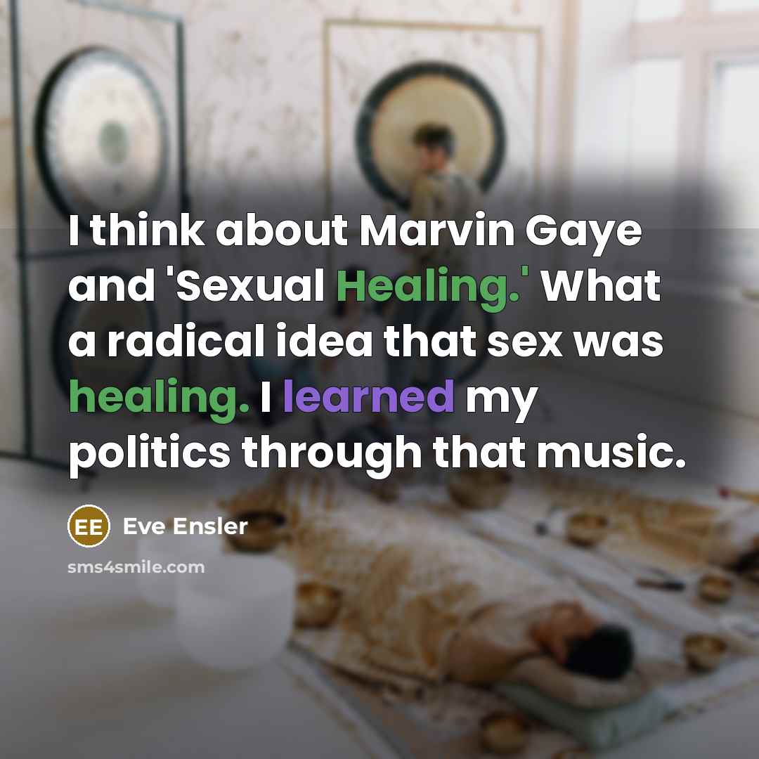 “I think about Marvin Gaye and 'Sexual Healing.' What a…” quote by Eve Ensler