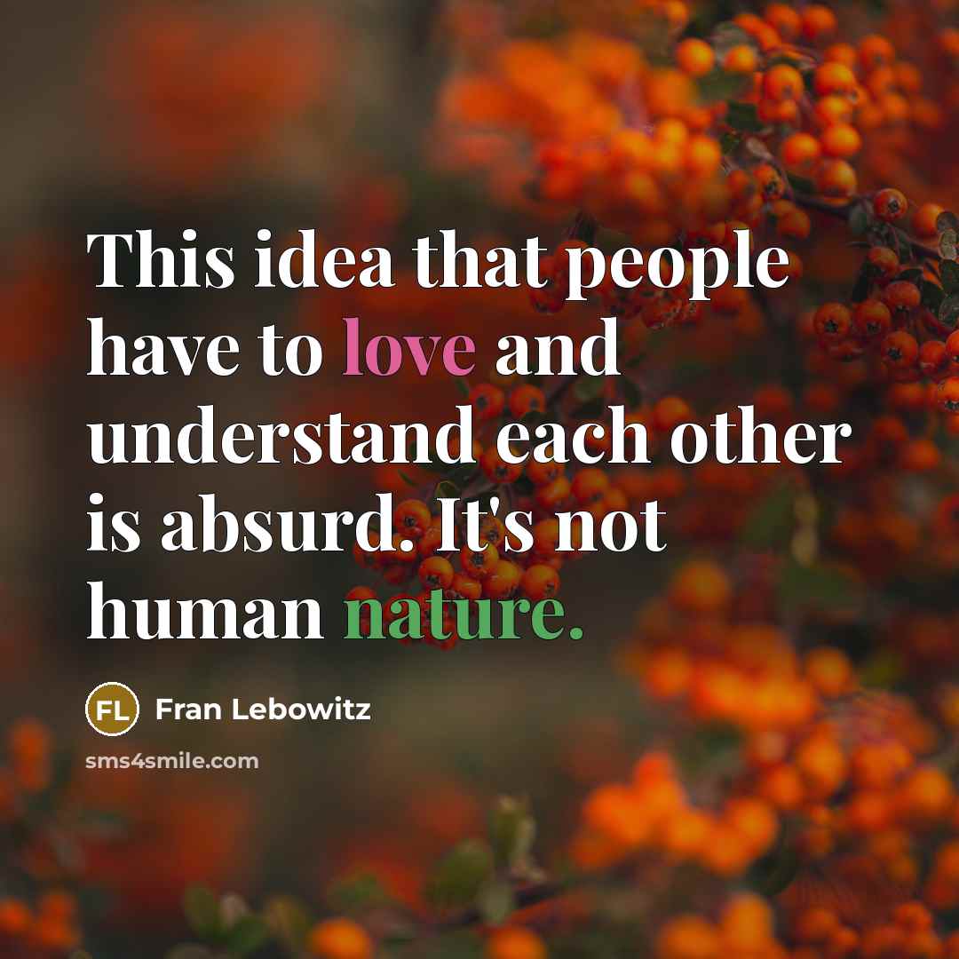 “This idea that people have to love and understand each…” quote by Fran Lebowitz