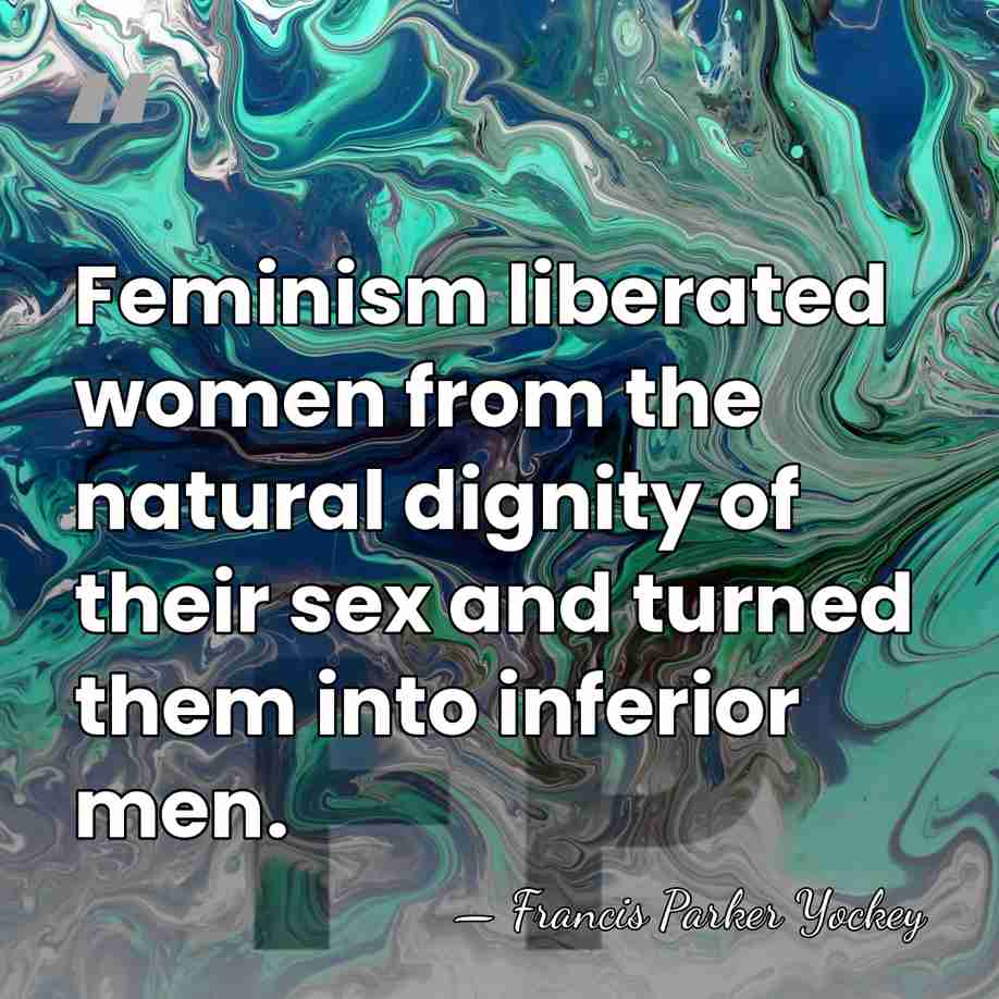 Feminism liberated women from the natural dignity of their sex and turned&hellip; - Francis Parker Yockey