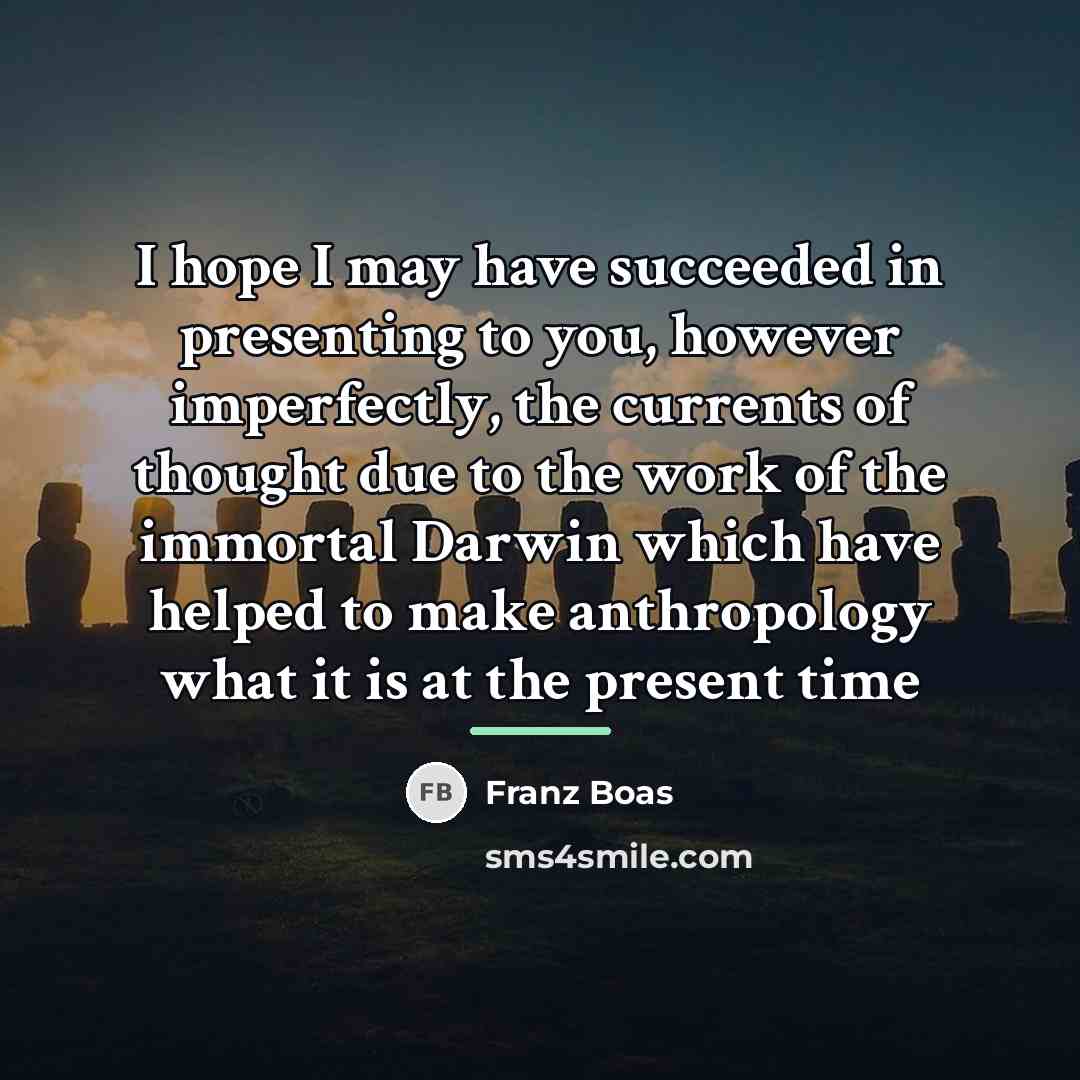 “I hope I may have succeeded in presenting to you,…” quote by Franz Boas