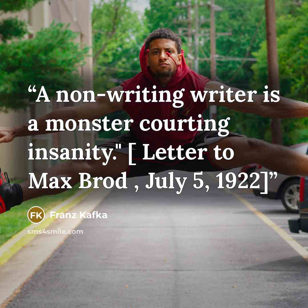 “A non-writing writer is a monster courting insanity." [ Letter to Max Brod , July 5, 1922]” quote by Franz Kafka