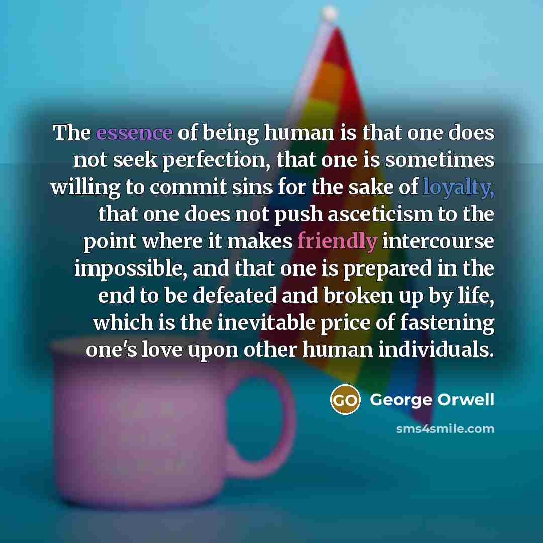 “The essence of being human is that one does not…” quote by George Orwell
