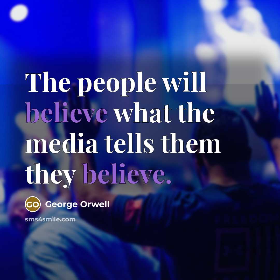 “The people will believe what the media tells them they…” quote by George Orwell