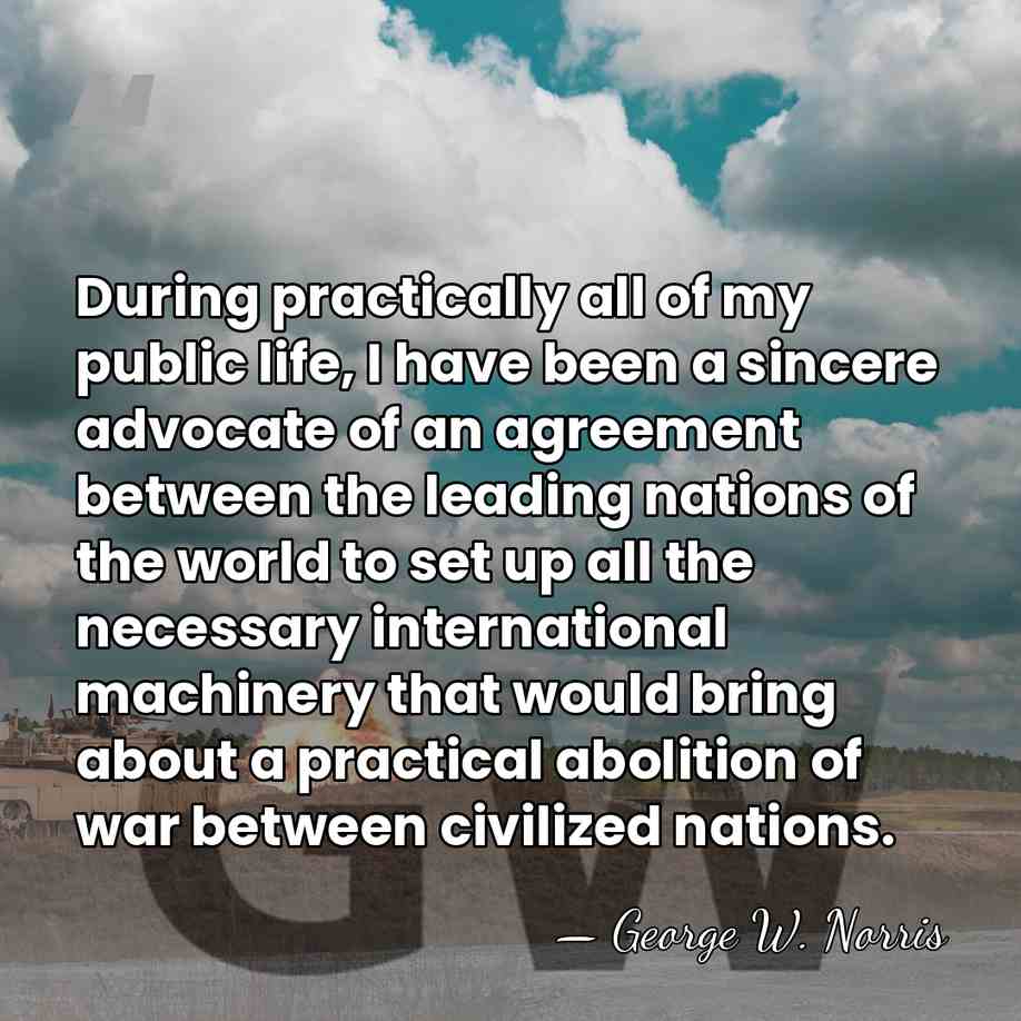 During practically all of my public life, I have been a sincere&hellip; - George W. Norris
