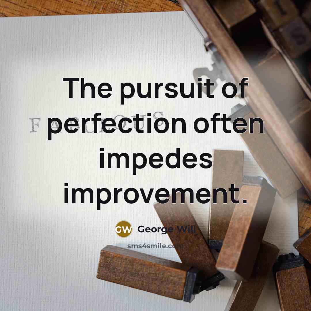 “The pursuit of perfection often impedes improvement.…” quote by George Will