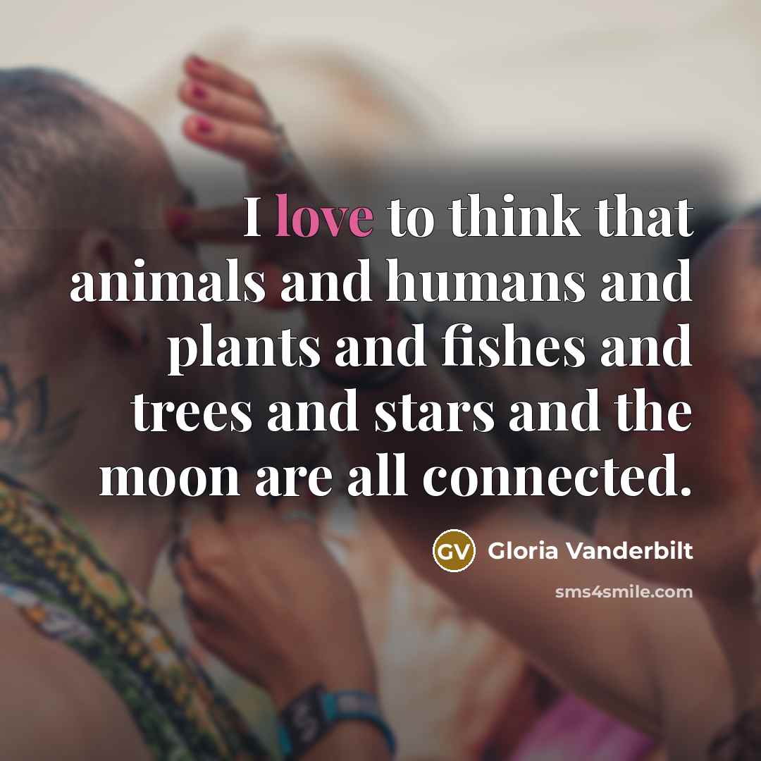“I love to think that animals and humans and plants…” quote by Gloria Vanderbilt