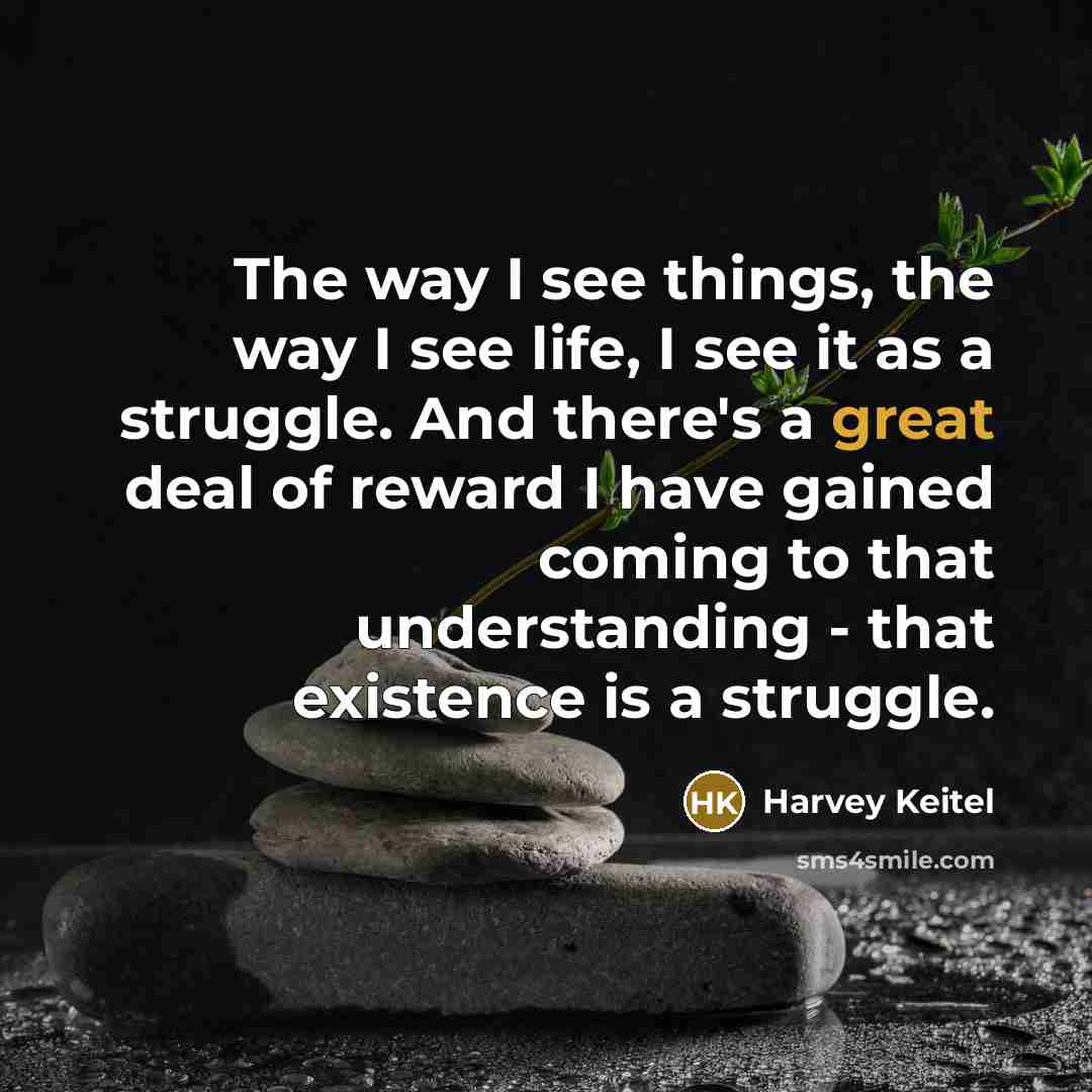 “The way I see things, the way I see life,…” quote by Harvey Keitel
