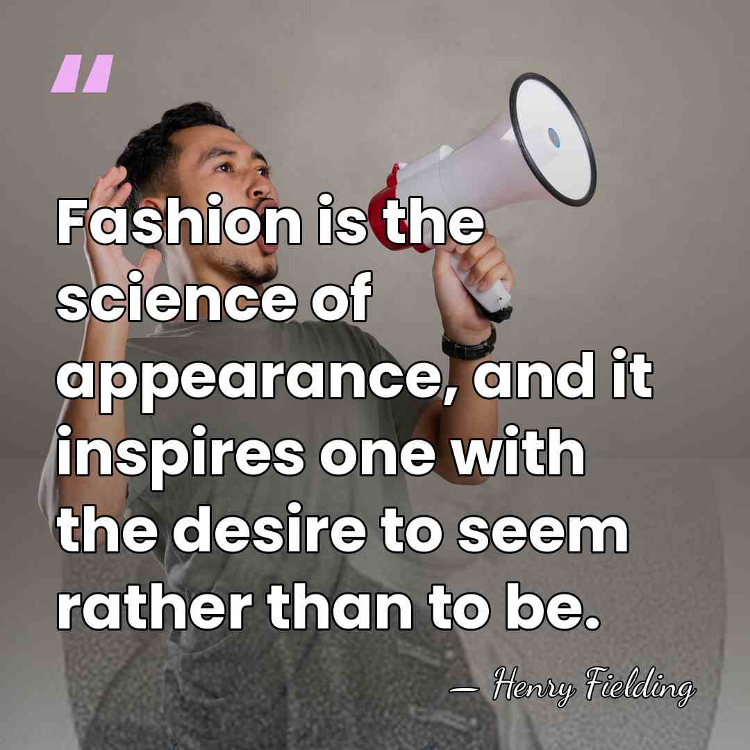 Fashion is the science of appearance, and it inspires one with the&hellip; - Henry Fielding