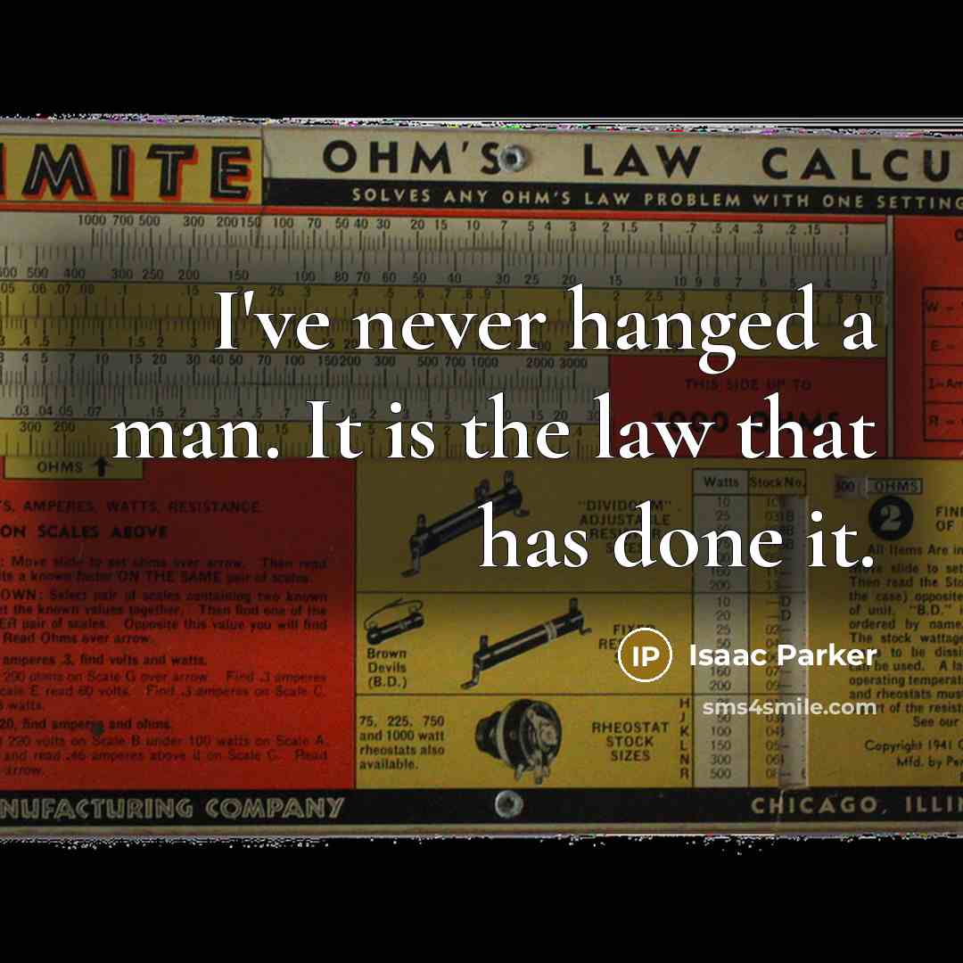 “I've never hanged a man. It is the law that…” quote by Isaac Parker