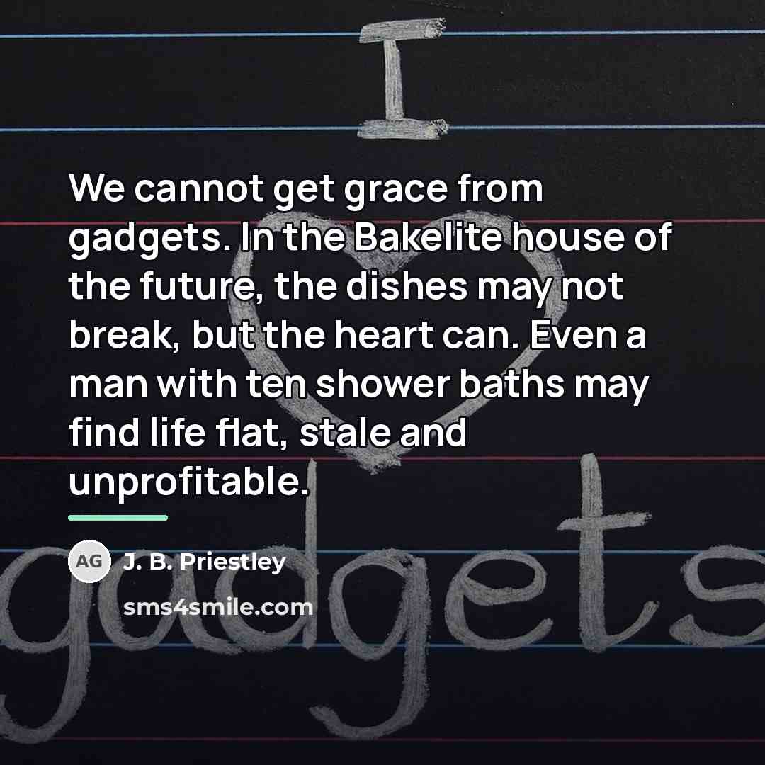 “We cannot get grace from gadgets. In the Bakelite house…” quote by J. B. Priestley