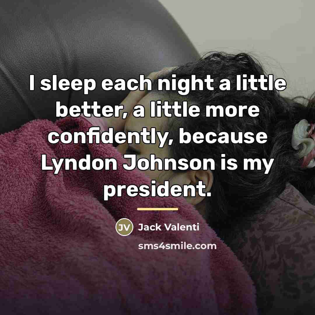 “I sleep each night a little better, a little more…” quote by Jack Valenti