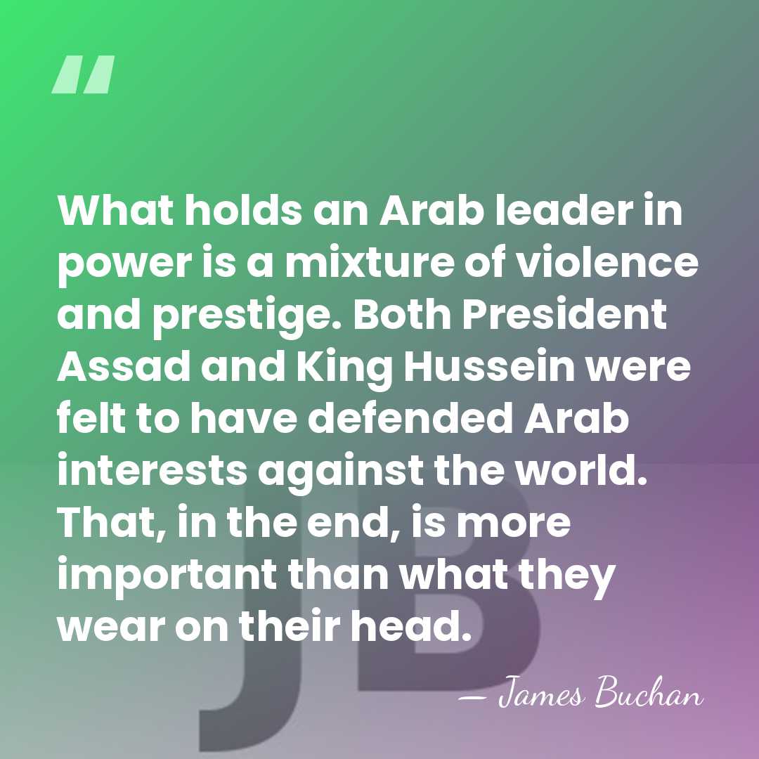 What holds an Arab leader in power is a mixture of violence&hellip; - James Buchan