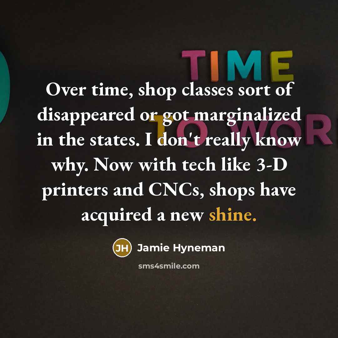 “Over time, shop classes sort of disappeared or got marginalized…” quote by Jamie Hyneman