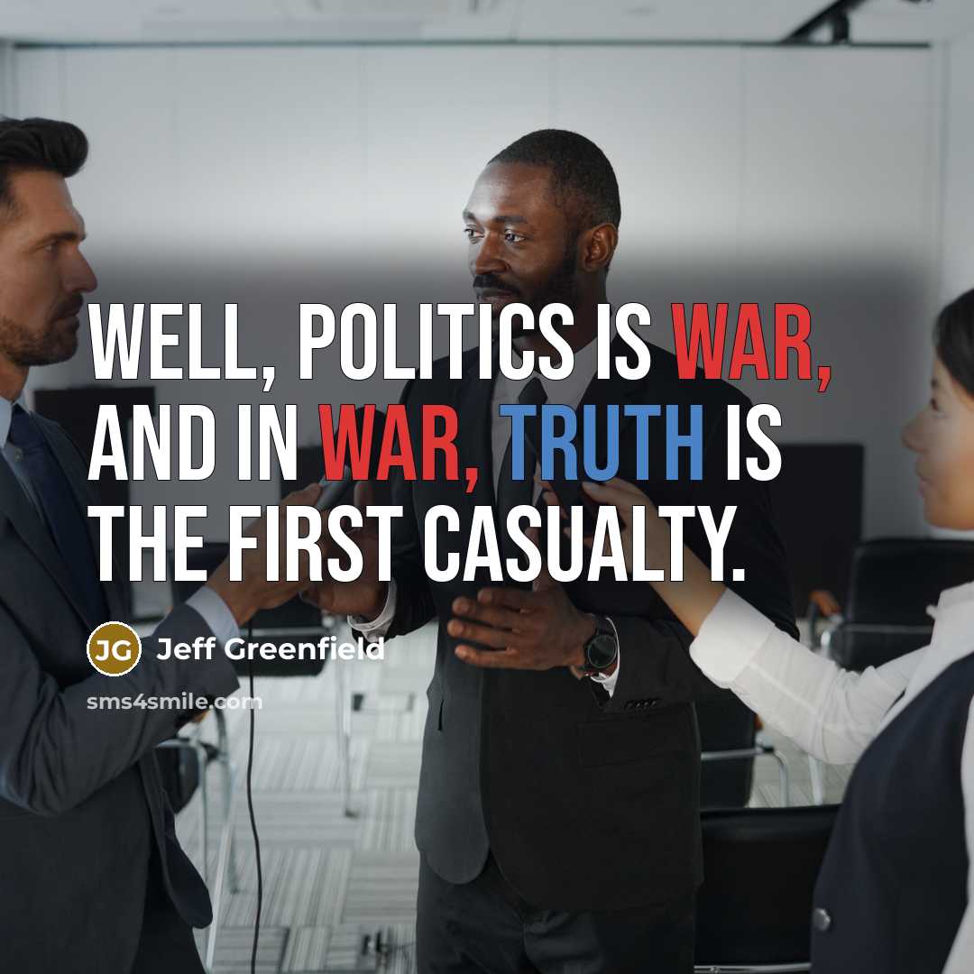 “Well, politics is war, and in war, truth is the…” quote by Jeff Greenfield