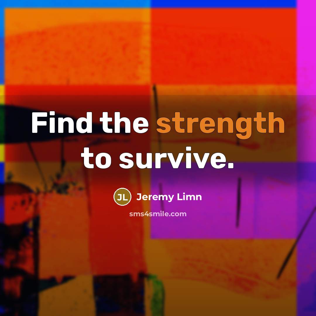 “Find the strength to survive.…” quote by Jeremy Limn