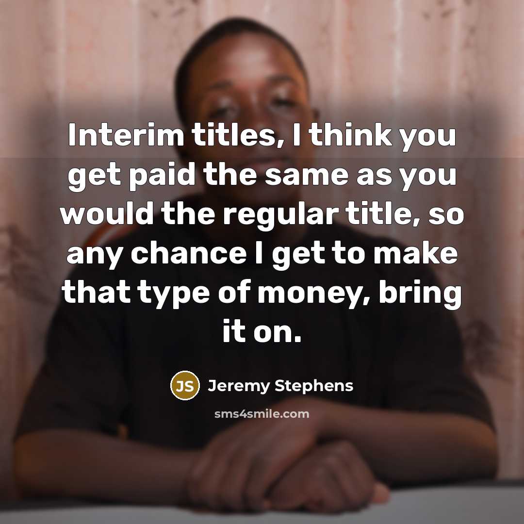“Interim titles, I think you get paid the same as…” quote by Jeremy Stephens