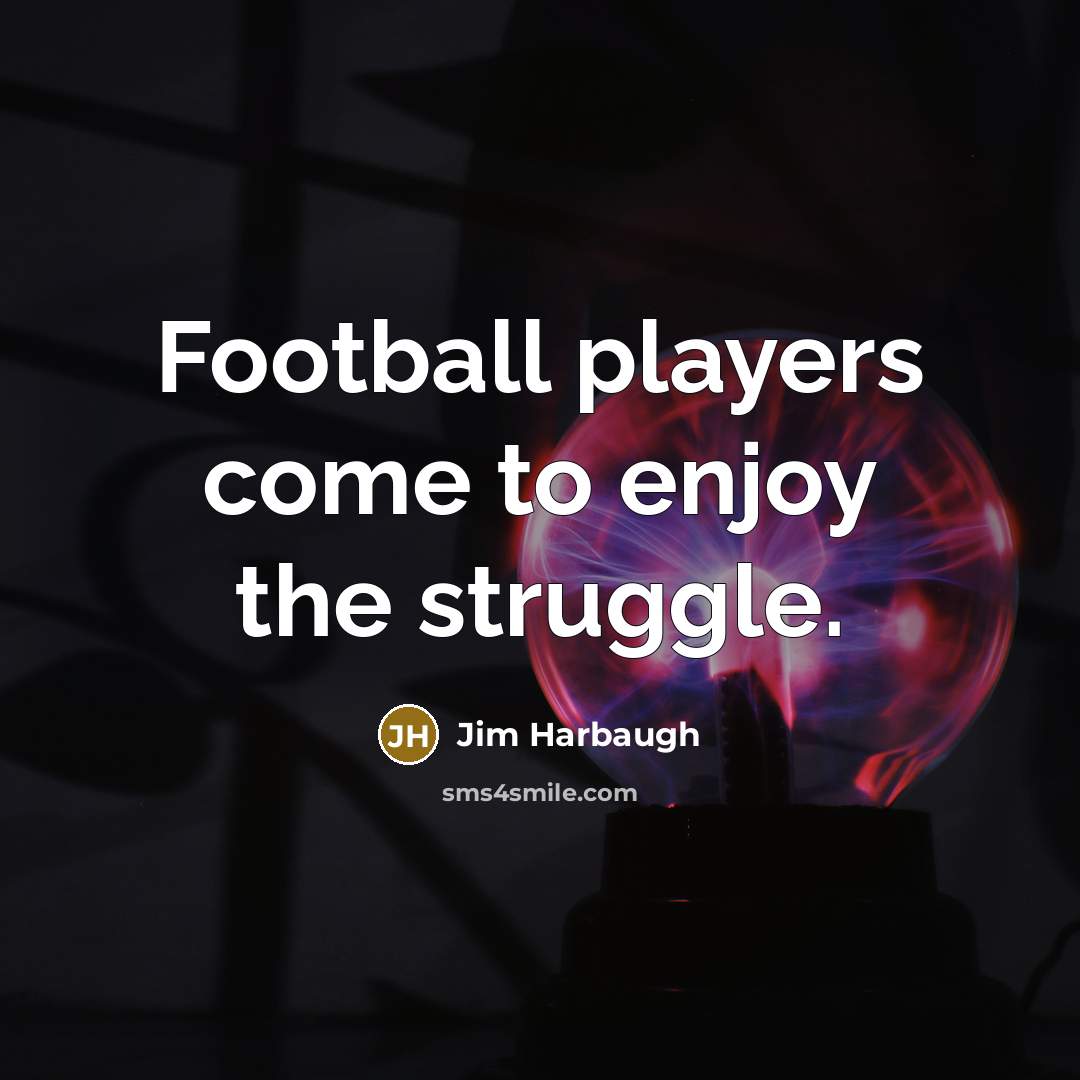“Football players come to enjoy the struggle.…” quote by Jim Harbaugh