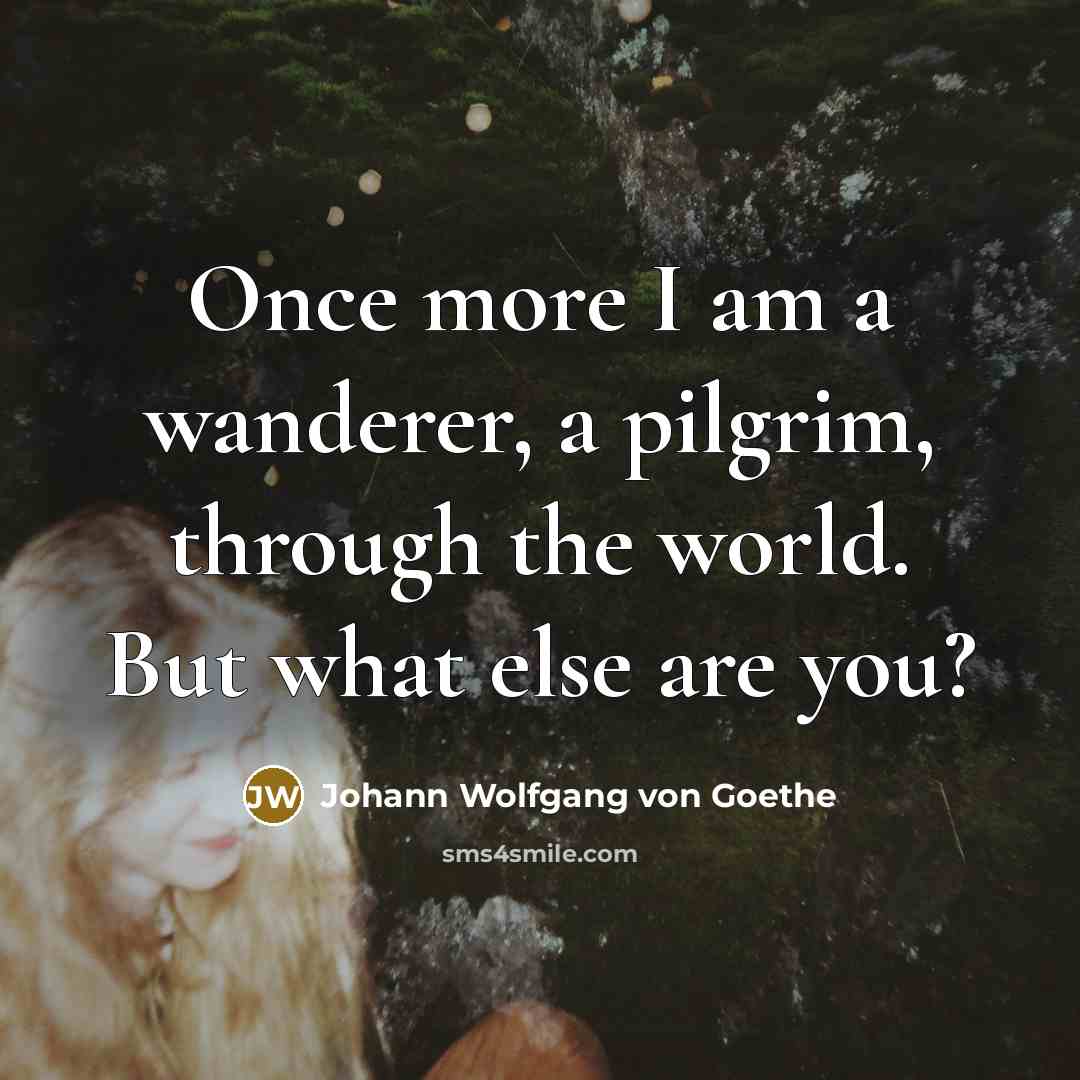 “Once more I am a wanderer, a pilgrim, through the…” quote by Johann Wolfgang von Goethe