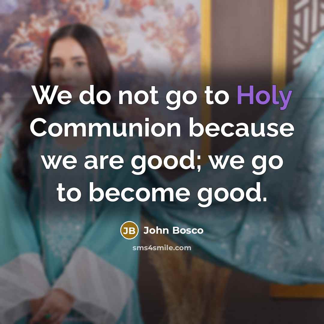 “We do not go to Holy Communion because we are…” quote by John Bosco
