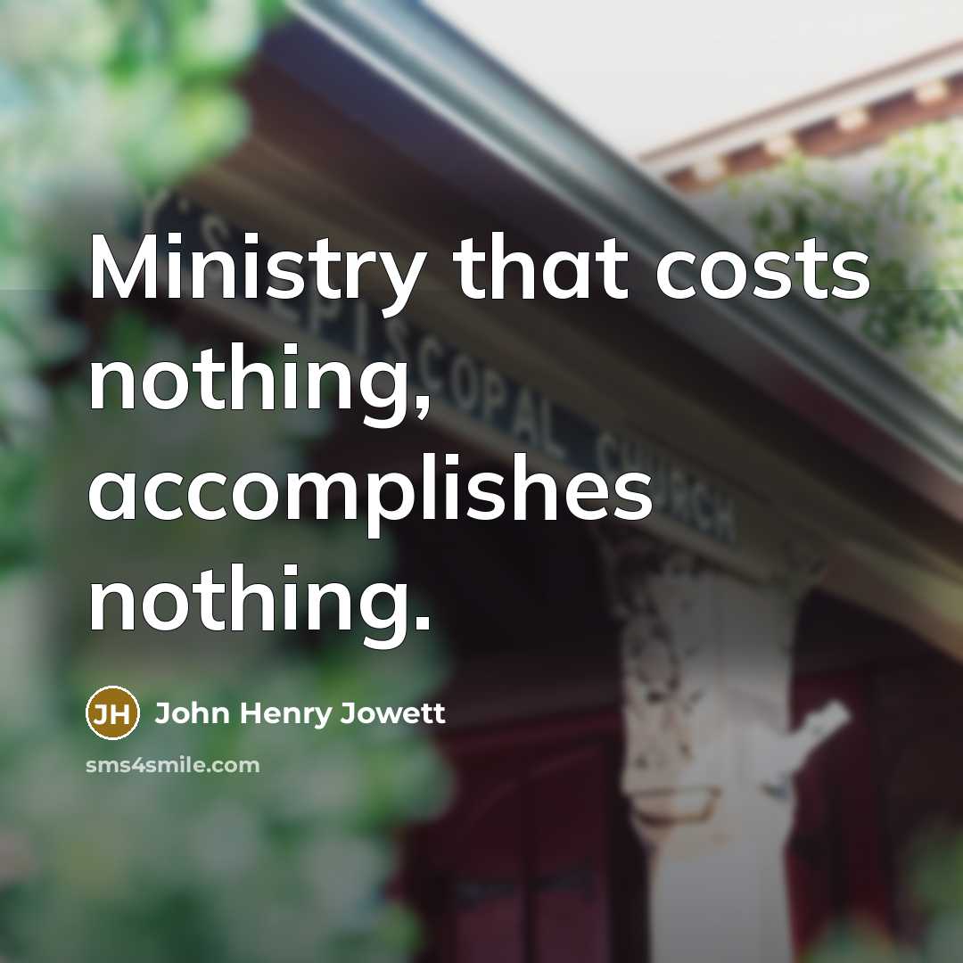 “Ministry that costs nothing, accomplishes nothing.…” quote by John Henry Jowett