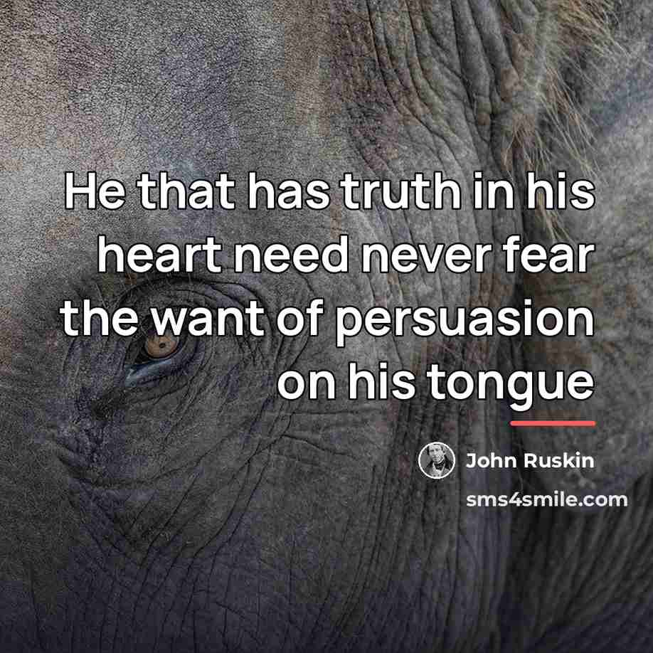“He that has truth in his heart need never fear…” quote by John Ruskin