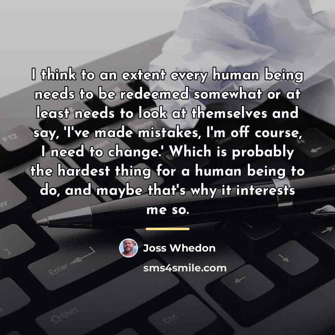 “I think to an extent every human being needs to…” quote by Joss Whedon