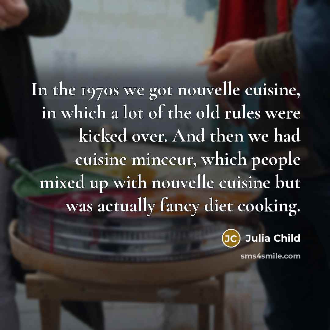 “In the 1970s we got nouvelle cuisine, in which a…” quote by Julia Child