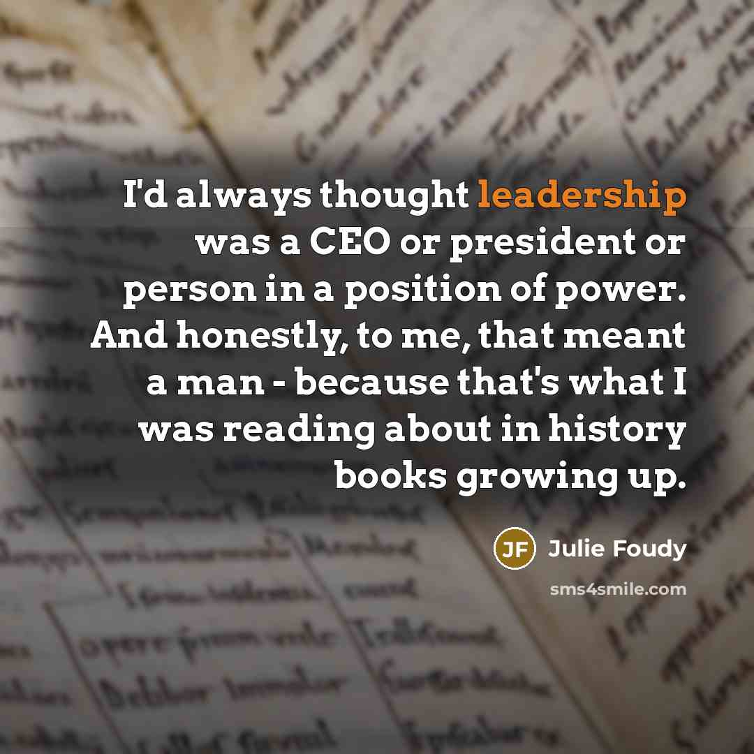 “I'd always thought leadership was a CEO or president or…” quote by Julie Foudy
