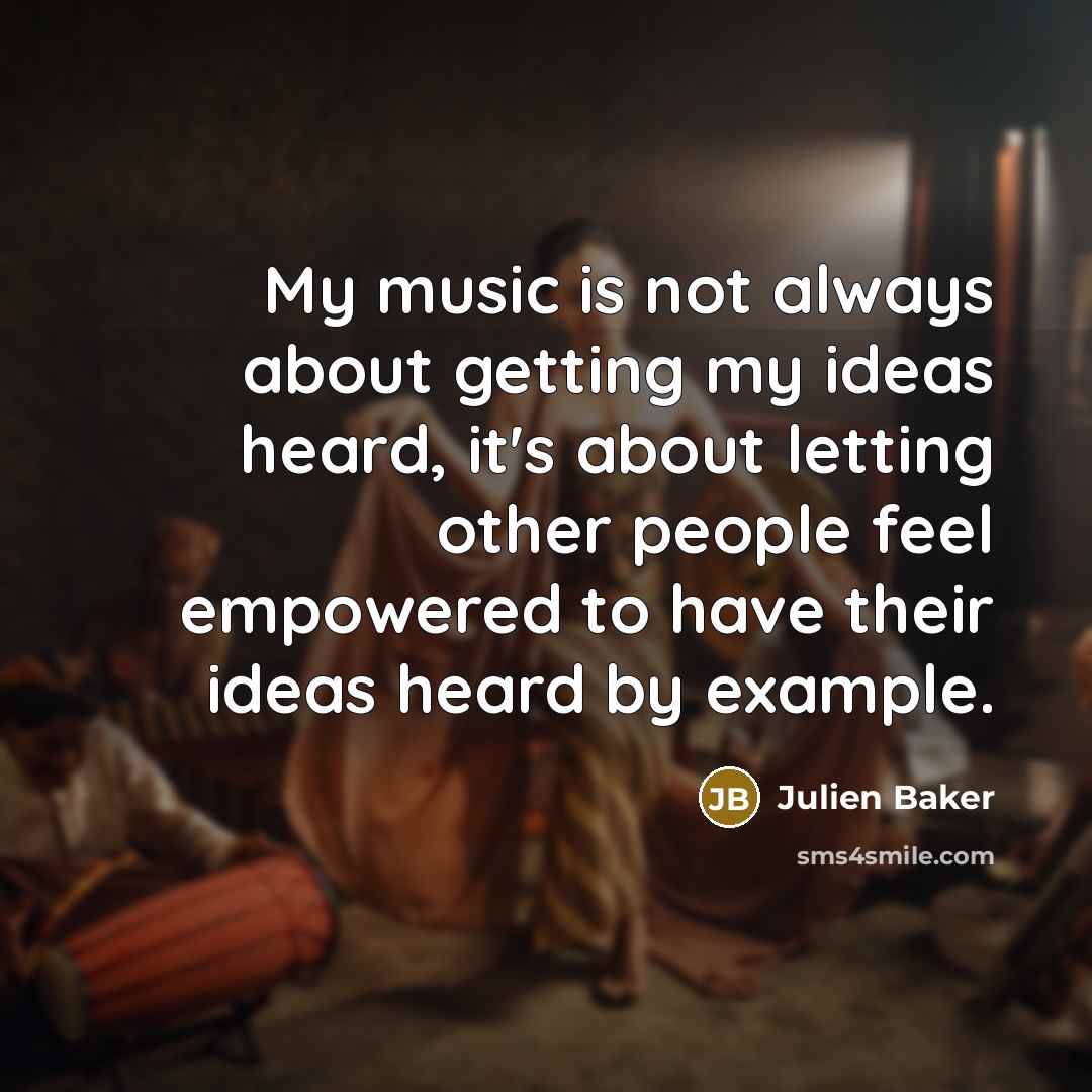 “My music is not always about getting my ideas heard,…” quote by Julien Baker