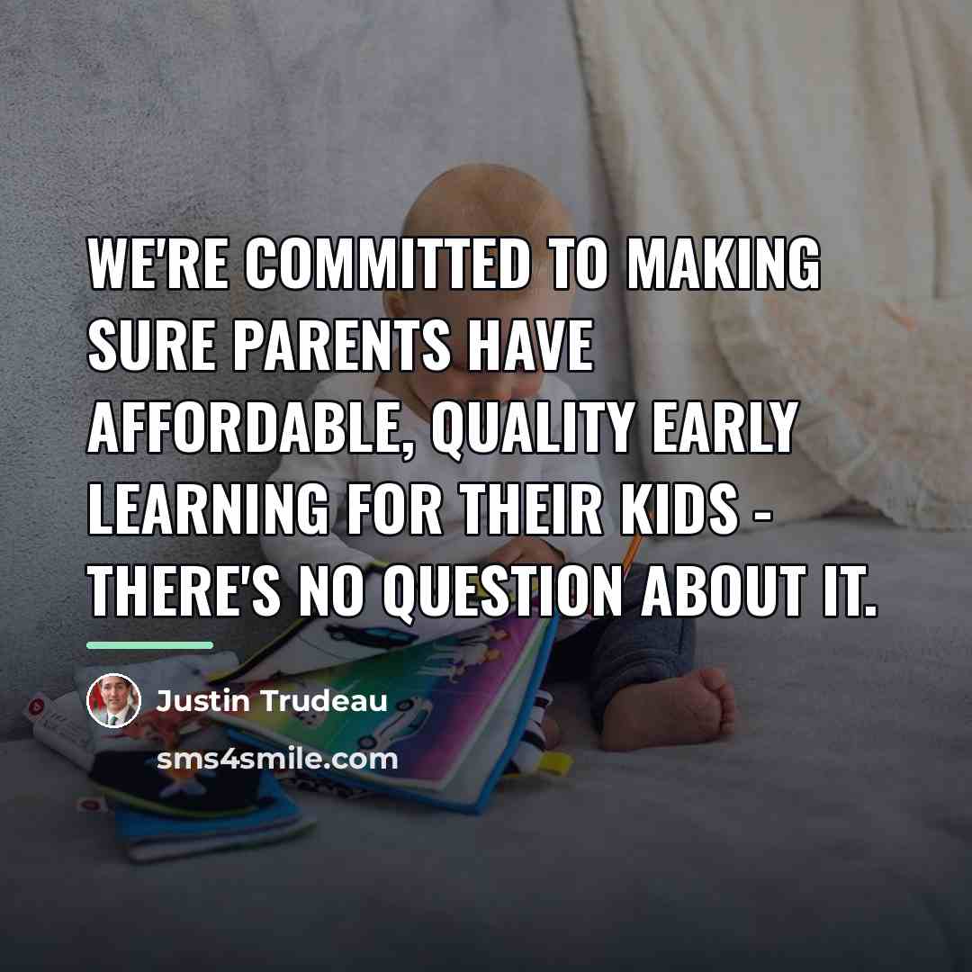 “We're committed to making sure parents have affordable, quality early…” quote by Justin Trudeau