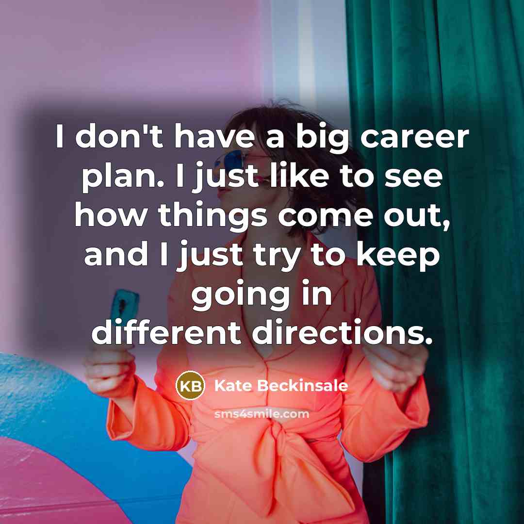 “I don't have a big career plan. I just like…” quote by Kate Beckinsale