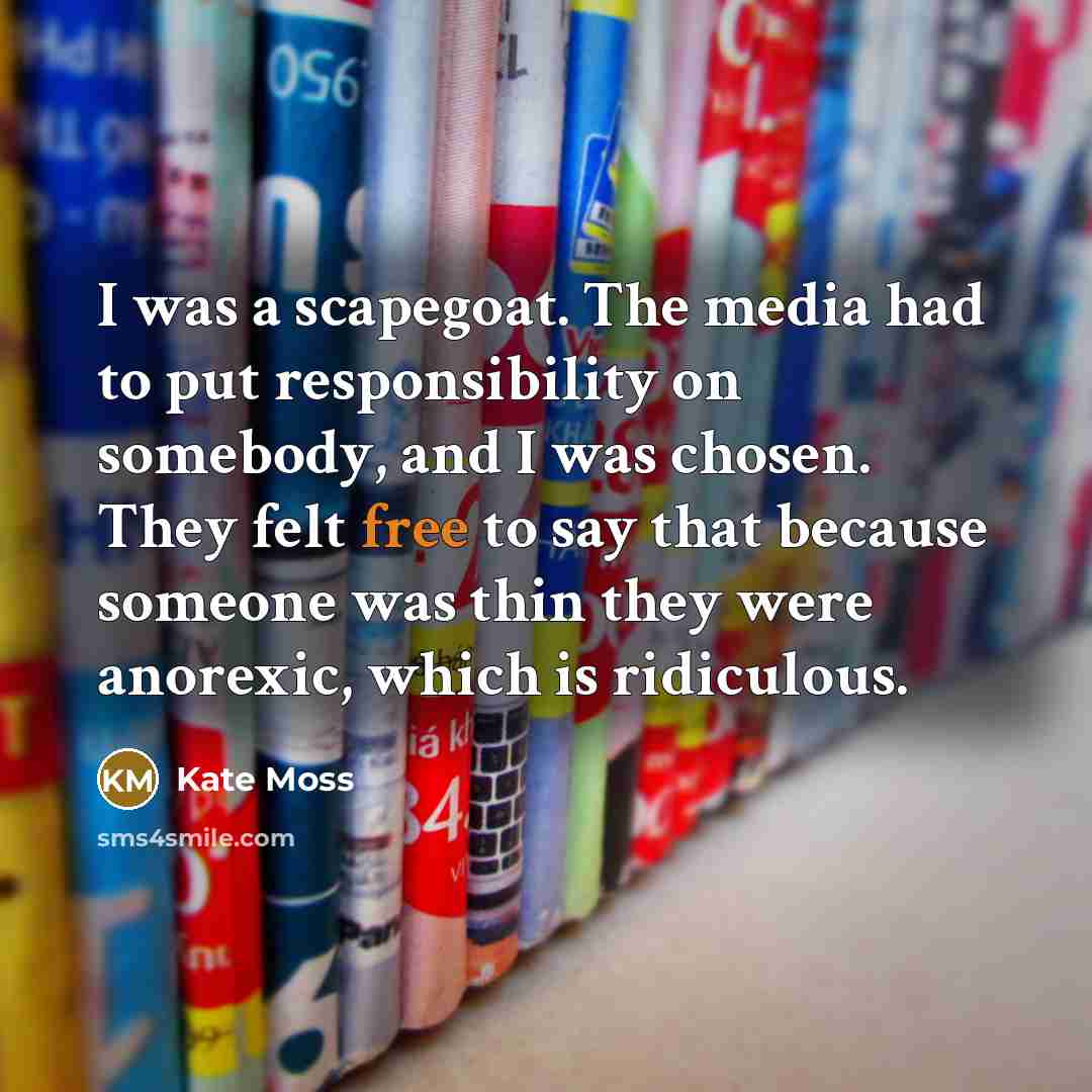“I was a scapegoat. The media had to put responsibility…” quote by Kate Moss