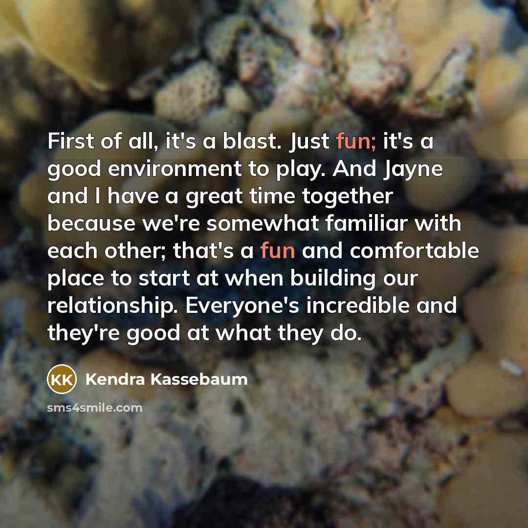 “First of all, it's a blast. Just fun; it's a…” quote by Kendra Kassebaum