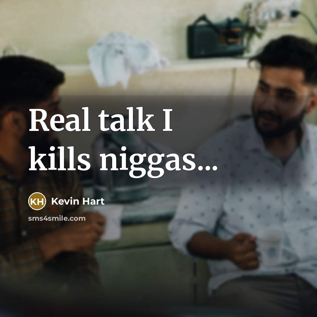 “Real talk I kills niggas...…” quote by Kevin Hart