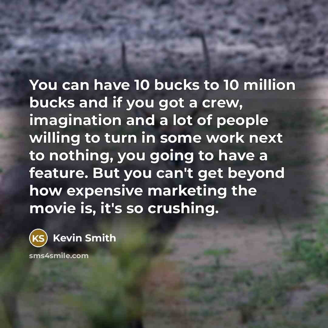 “You can have 10 bucks to 10 million bucks and…” quote by Kevin Smith