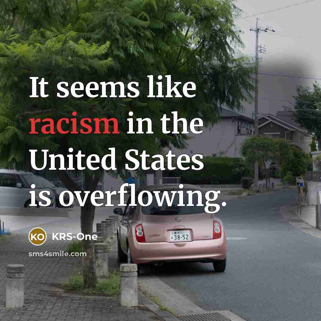 “It seems like racism in the United States is overflowing.…” quote by KRS-One