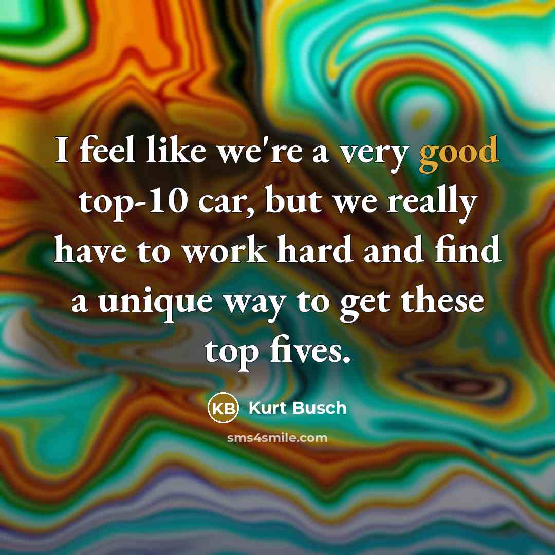 “I feel like we're a very good top-10 car, but…” quote by Kurt Busch