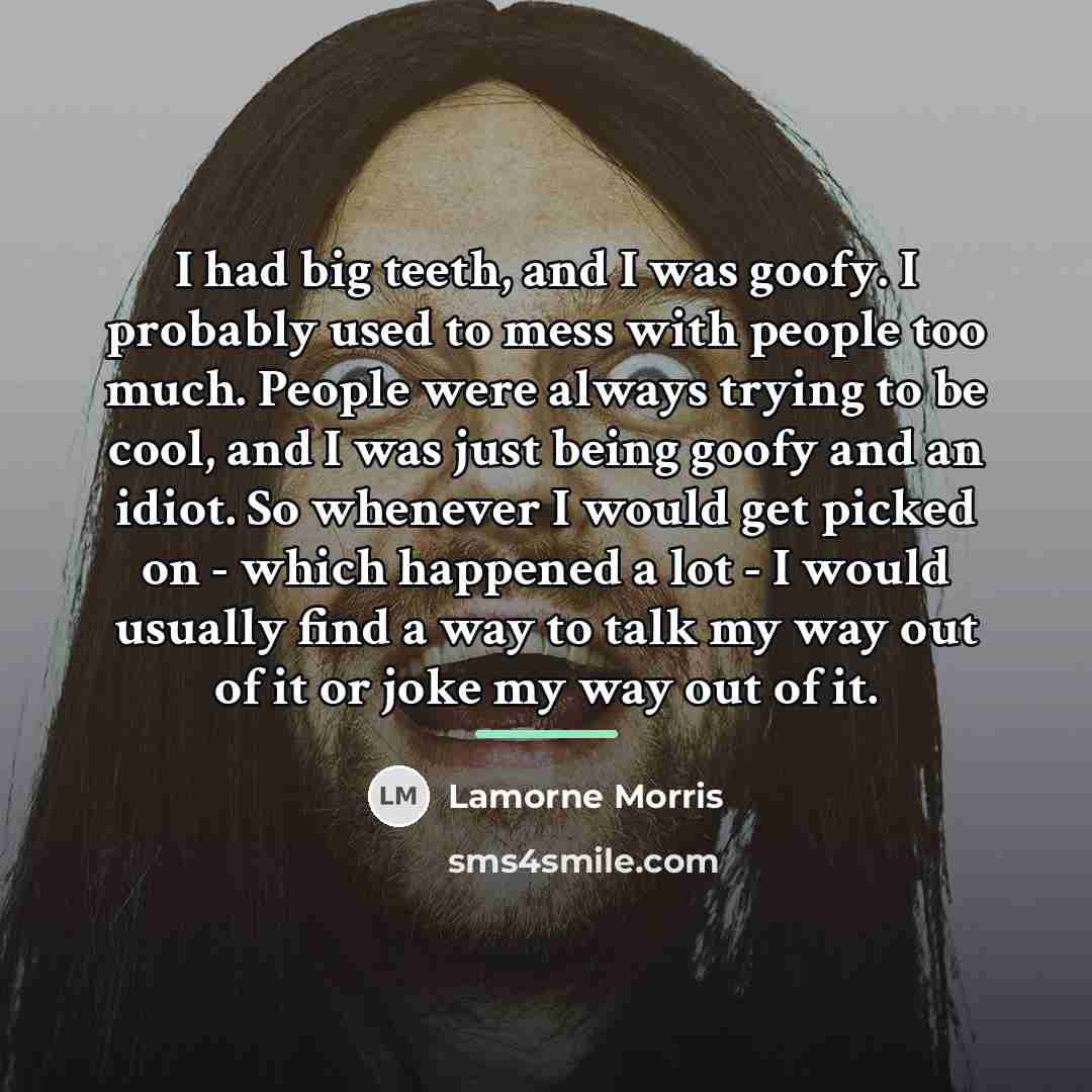“I had big teeth, and I was goofy. I probably…” quote by Lamorne Morris