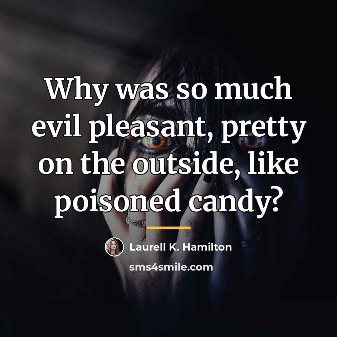 “Why was so much evil pleasant, pretty on the outside,…” quote by Laurell K. Hamilton