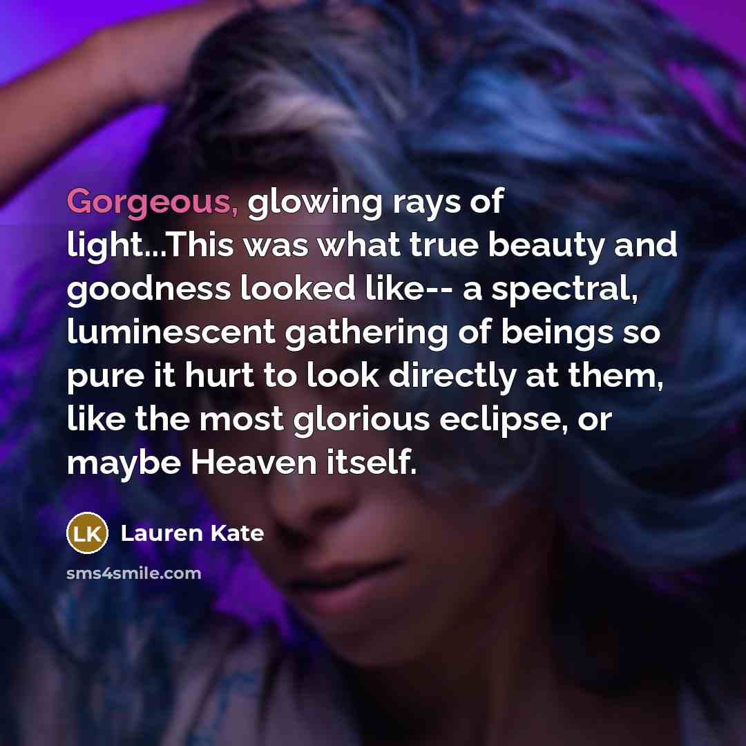 “Gorgeous, glowing rays of light...This was what true beauty and…” quote by Lauren Kate