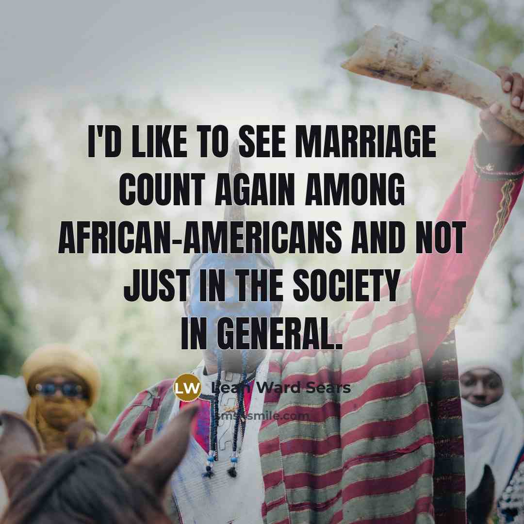 “I'd like to see marriage count again among African-Americans and…” quote by Leah Ward Sears
