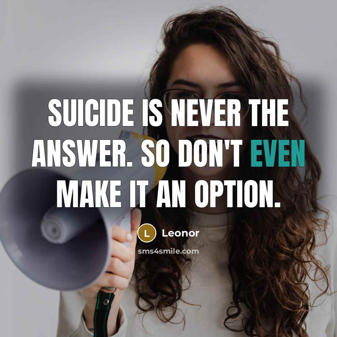 “Suicide is never the answer. So don't even make it…” quote by Leonor
